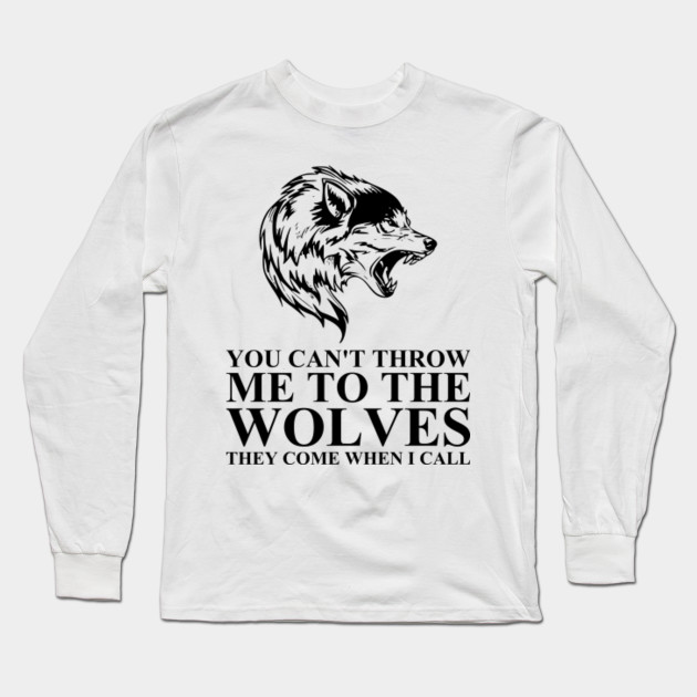 You Can't Throw Me To The Wolves Wolf Wolf Long Sleeve TShirt TeePublic